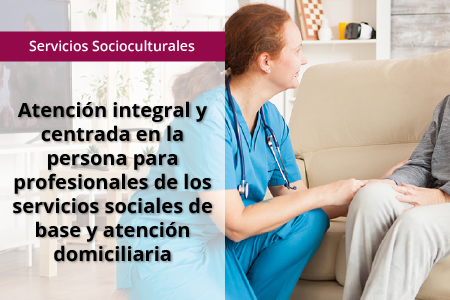 SSCG17 - Atención integral y centrada en la persona para profesionales de los servicios sociales de base y atención domiciliaria